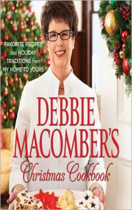 Title: Debbie Macomber's Christmas Cookbook: Favorite Recipes and Holiday Traditions from My Home to Yours, Author: Debbie Macomber
