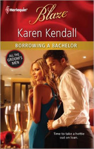 Title: Borrowing a Bachelor (Harlequin Blaze Series #661), Author: Karen Kendall