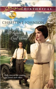 Title: All Roads Lead Home (Love Inspired Historical Series), Author: Christine Johnson