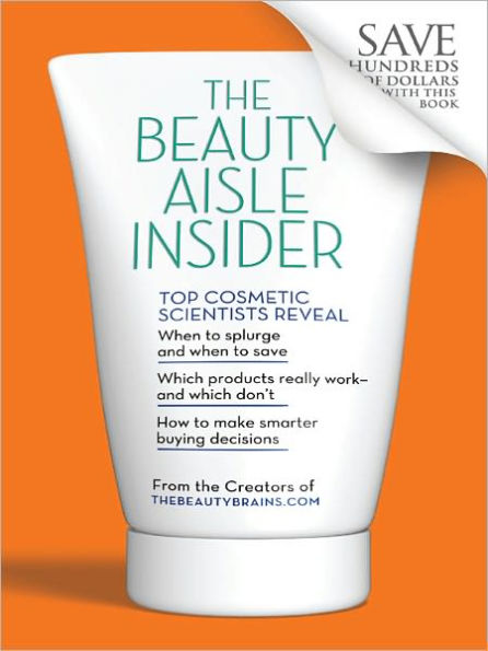 The Beauty Aisle Insider: Top Cosmetic Scientists Answer Your Questions about the Lotions, Potions and Other Beauty Products You Use Every Day