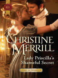 Title: Lady Priscilla's Shameful Secret, Author: Christine Merrill