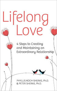 Title: Lifelong Love: 4 Steps to Creating and Maintaining an Extraordinary Relationship, Author: Phyllis Koch-Sheras