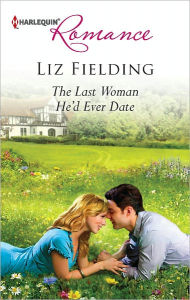 Title: The Last Woman He'd Ever Date, Author: Liz Fielding