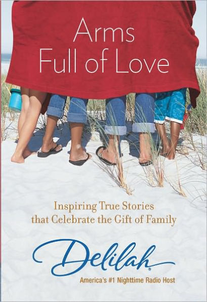 Arms Full of Love: Inspiring True Stories that Celebrate the Gift of Family