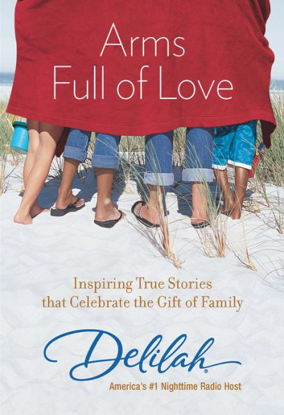 Arms Full of Love: Inspiring True Stories that Celebrate the Gift of Family