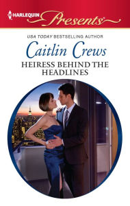 Title: Heiress Behind the Headlines, Author: Caitlin Crews