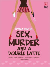 Title: Sex, Murder and a Double Latte, Author: Kyra Davis