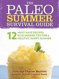 Title: The Paleo Summer Survival Guide: 12 Must-Have Recipes Plus Insider Tips for a Healthy, Happy Summer, Author: Julie and Charles Mayfield