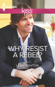 Title: Why Resist a Rebel?, Author: Leah Ashton