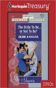 Title: The Bride To Be... Or Not To Be?, Author: Debbi Rawlins