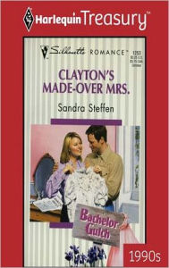 Title: Clayton's Made-Over Mrs. (Bachelor Gulch Series), Author: Sandra Steffen