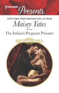 Title: The Italian's Pregnant Prisoner (Once Upon a Seduction Series #3), Author: Maisey Yates