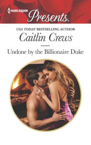 Title: Undone by the Billionaire Duke, Author: Caitlin Crews