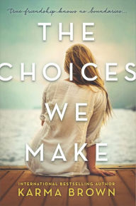 Title: The Choices We Make: A Novel, Author: Karma Brown