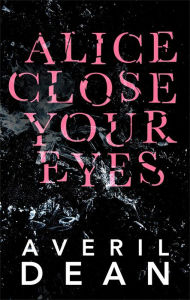 Title: Alice Close Your Eyes, Author: Averil Dean