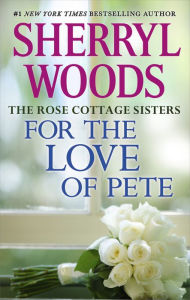 Title: For the Love of Pete (Rose Cottage Sisters Series #4), Author: Sherryl Woods