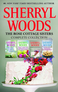 Title: The Rose Cottage Sisters Complete Collection: Three Down the Aisle\What's Cooking?\The Laws of Attraction\For the Love of Pete, Author: Sherryl Woods