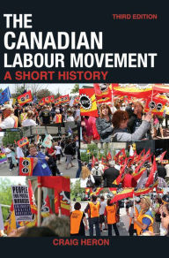 Title: XThe Canadian Labour Movement: A Short History: Third Edition, Author: Craig XHeron