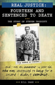 Title: Real Justice: Fourteen and Sentenced to Death: The Story of Steven Truscott, Author: Bill Swan