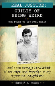 Title: Real Justice: Guilty of Being Weird: The Story of Guy Paul Morin, Author: Cynthia J. Faryon