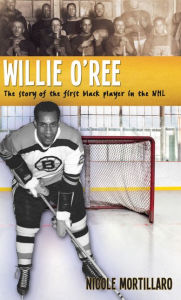 Title: XWillie O'Ree: The story of the first black player in the NHL, Author: Nicole XMortillaro