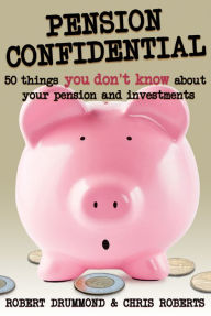 Title: Pension Confidential: 50 Things You Don't Know About Your Pension and Investments, Author: Robert Drummond
