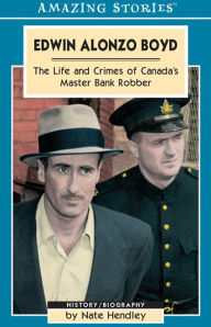 Title: XEdwin Alonzo Boyd: Life and Crimes of Canada's Master Bank Robber, Author: Nate XHendley