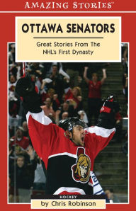 Title: Ottawa Senators: Great Stories From the NHL's First Dynasty, Author: Chris Robinson