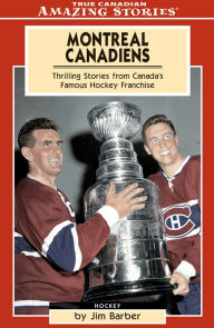 Title: Montreal Canadiens: Thrilling Stories From Canada's Famous Hockey Franchise, Author: Jim Barber