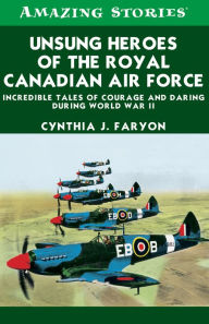 Title: XUnsung Heroes of the RCAF: Incredible Tales of Courage and Daring During World War II, Author: Cynthia XFaryon