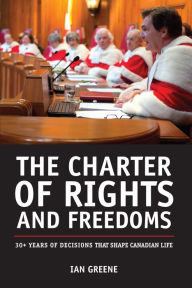 Title: The Charter of Rights and Freedoms: 30+ years of decisions that shape Canadian life, Author: Ian Greene