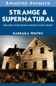 Title: Strange & Supernatural: Chilling Tales from Canada's East Coast, Author: Barbara Whitby