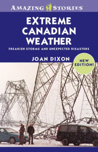 Title: Extreme Canadian Weather: Freakish Storms and Unexpected Disasters, Author: Joan Dixon