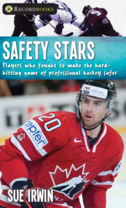 Title: XSafety Stars: Players who fought to make the hard-hitting game of professional hockey safer, Author: Sue XIrwin