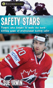 Title: Safety Stars: Players who fought to make the hard-hitting game of professional hockey safer, Author: Sue Irwin