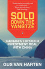 XSold Down the Yangtze: Canada's lopsided investment deal with China