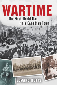 Title: XWartime: The First World War in a Canadian Town, Author: Edward XButts