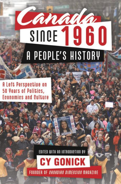 Canada Since 1960: A People's History: A Left Perspective on 50 Years of Politics, Economics and Culture