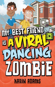 Title: My Best Friend Is a Viral Dancing Zombie, Author: Karin Adams