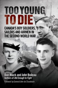 Title: XToo Young to Die: Canada's Boy Soldiers, Sailors and Airmen in the Second World War, Author: John XBoileau