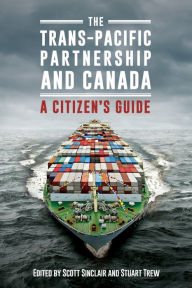 Title: The Trans-Pacific Partnership and Canada: A Citizen's Guide, Author: Scott Sinclair