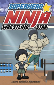 Title: Superhero Ninja Wrestling Star, Author: Lorna Schultz Nicholson