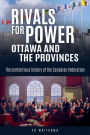 XRivals for Power: Ottawa and the Provinces: The contentious history of the Canadian federation