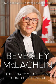 Title: Beverley McLachlin: The Legacy of a Supreme Court Chief Justice, Author: Ian Greene