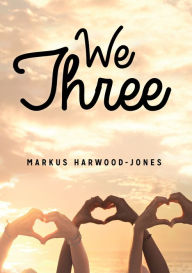 Title: We Three, Author: Markus Harwood-Jones