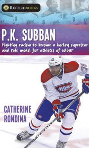 Title: P.K. Subban: Fighting Racism to Become a Hockey Superstar and Role Model for Athletes of Colour, Author: Catherine Rondina
