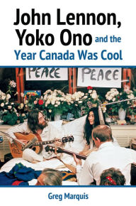 Free computer ebooks download pdf John Lennon, Yoko Ono and the Year Canada Was Cool by Greg Marquis