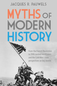 Download kindle books to ipad mini Myths of Modern History: From the French Revolution to the 20th century world wars and the Cold War - new perspectives on key events English version by Jacques R. Pauwels 9781459416932 