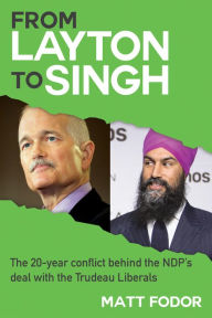 Title: From Layton to Singh: The 20-year conflict behind the NDP's deal with the Trudeau Liberals, Author: Matt Fodor