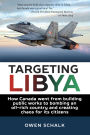 Targeting Libya: How Canada went from building public works to bombing an oil-rich country and creating chaos for its citizens